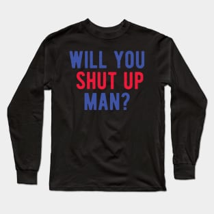 Will You Shut Up Man will you shut up man will you Long Sleeve T-Shirt